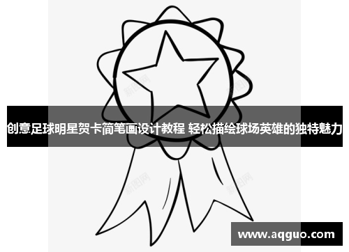 创意足球明星贺卡简笔画设计教程 轻松描绘球场英雄的独特魅力