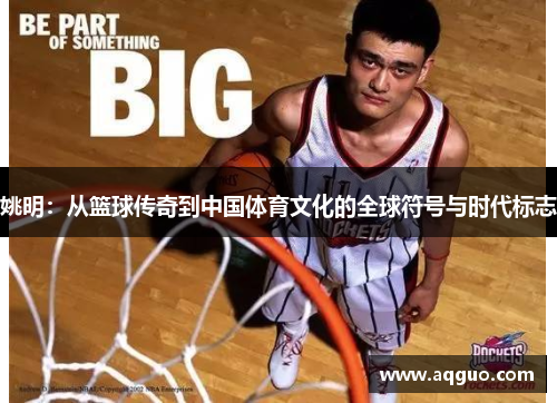 姚明：从篮球传奇到中国体育文化的全球符号与时代标志