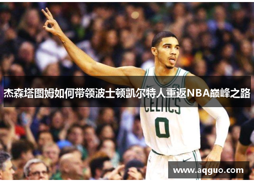 杰森塔图姆如何带领波士顿凯尔特人重返NBA巅峰之路
